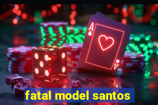 fatal model santos