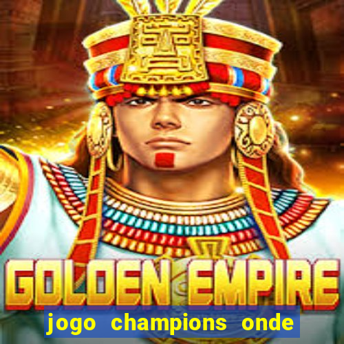 jogo champions onde vai passar