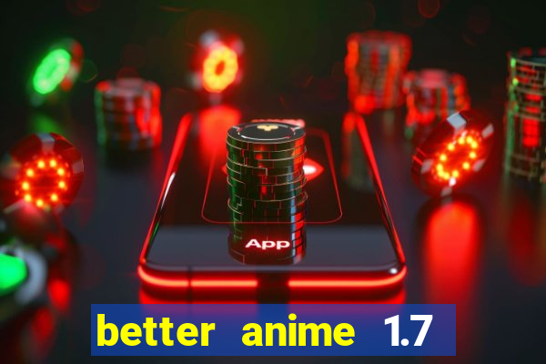 better anime 1.7 apk download