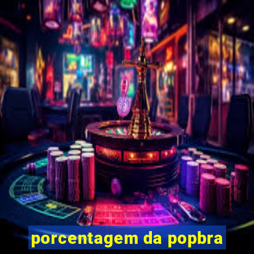 porcentagem da popbra