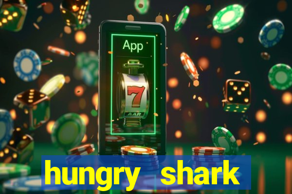 hungry shark evolution dinheiro infinito ios