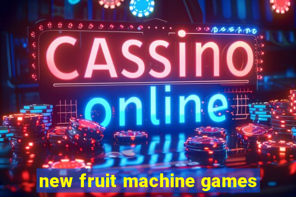 new fruit machine games