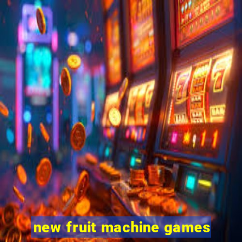 new fruit machine games