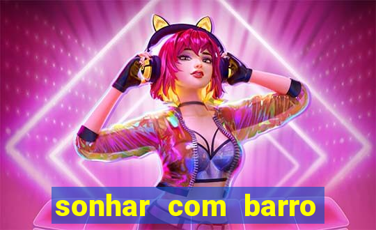 sonhar com barro jogo do bicho