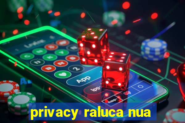 privacy raluca nua