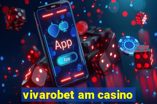 vivarobet am casino