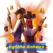 tigrinho dinheiro