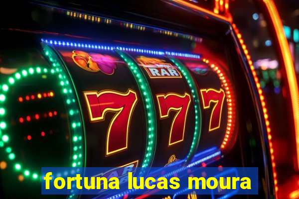 fortuna lucas moura