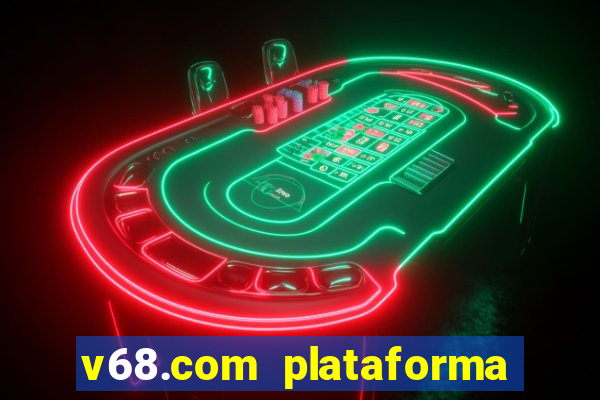 v68.com plataforma de jogos