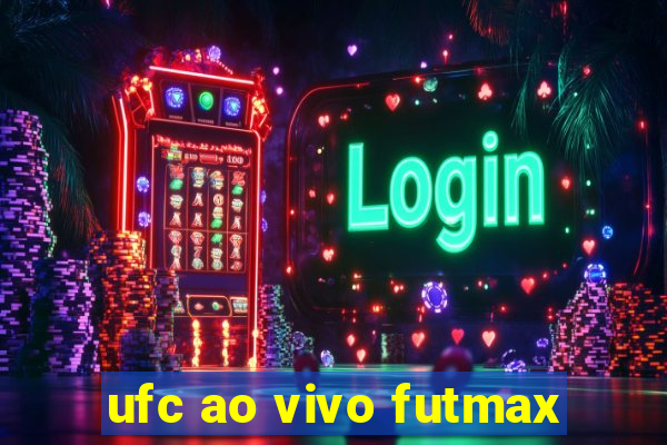 ufc ao vivo futmax