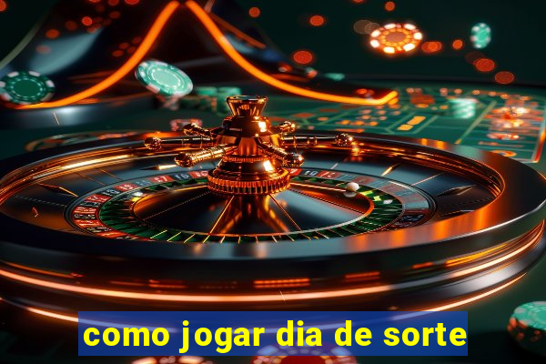 como jogar dia de sorte