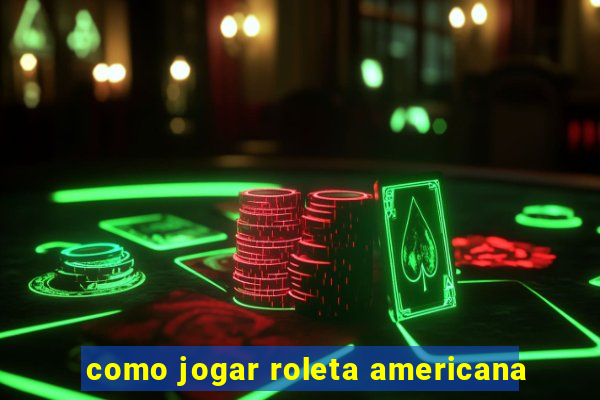 como jogar roleta americana