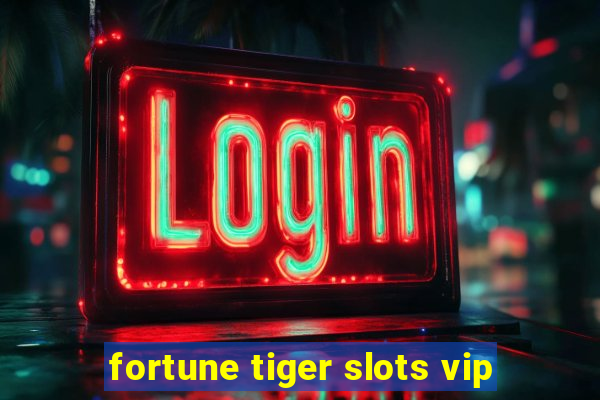 fortune tiger slots vip