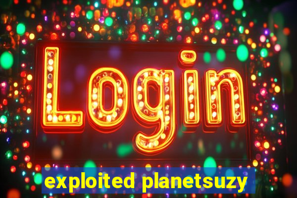 exploited planetsuzy