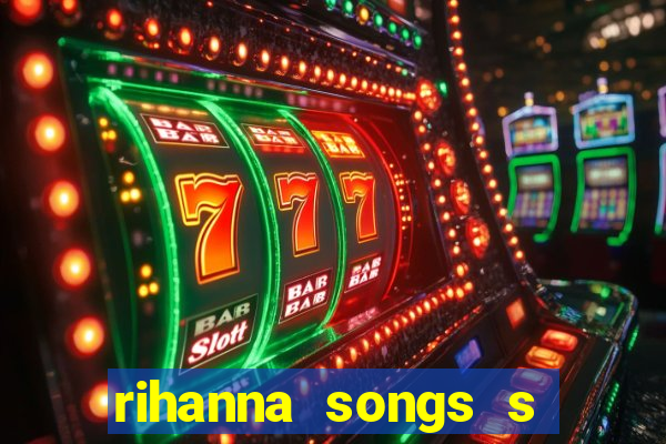 rihanna songs s and m