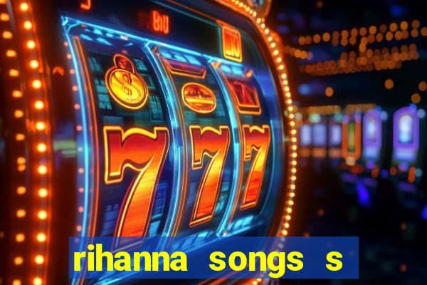 rihanna songs s and m