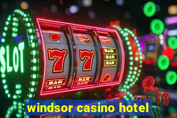 windsor casino hotel