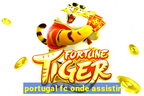 portugal fc onde assistir