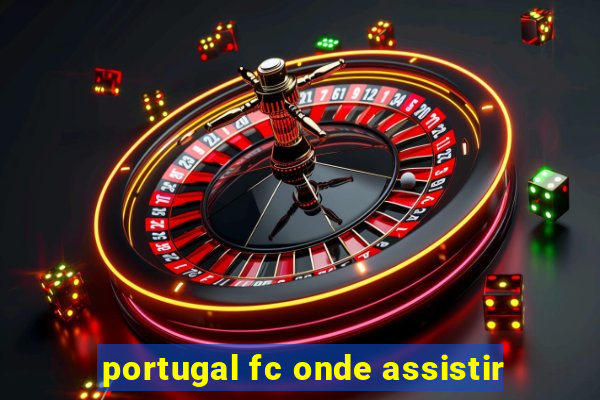 portugal fc onde assistir