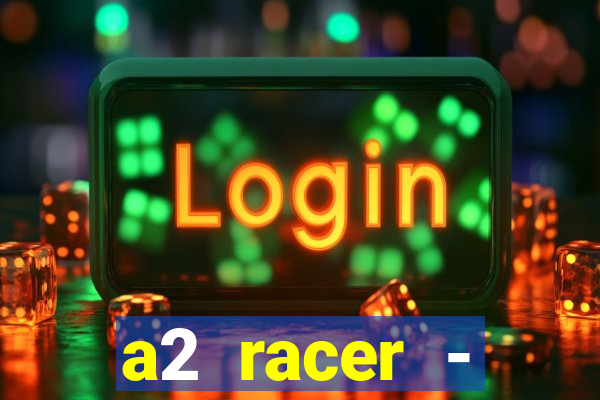 a2 racer - riscando o asfalto assistir