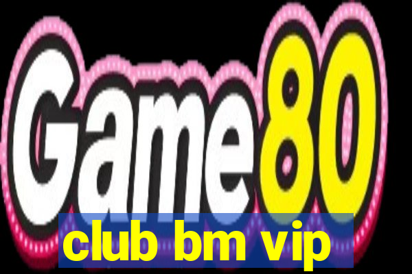 club bm vip