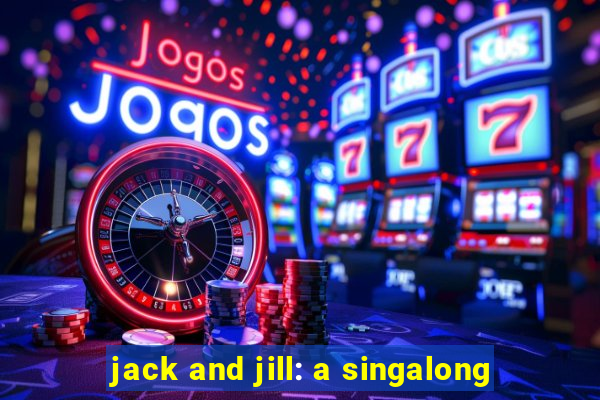 jack and jill: a singalong