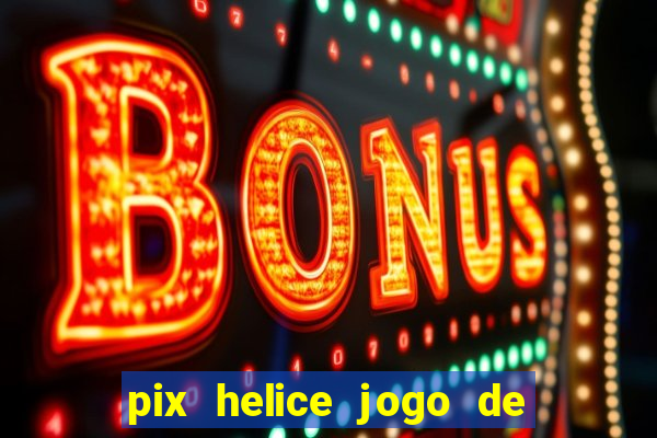 pix helice jogo de ganhar pix 9f