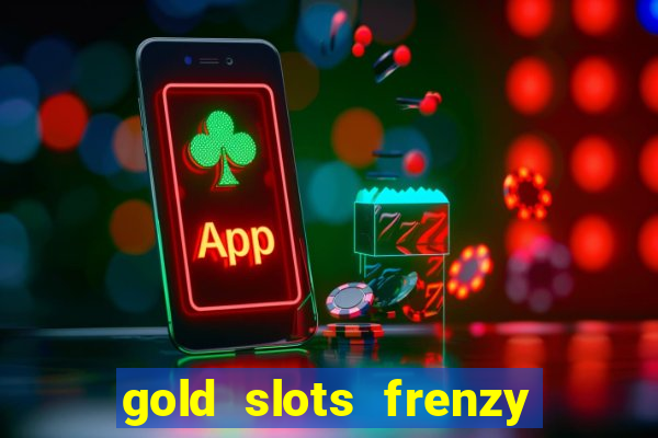 gold slots frenzy paga mesmo