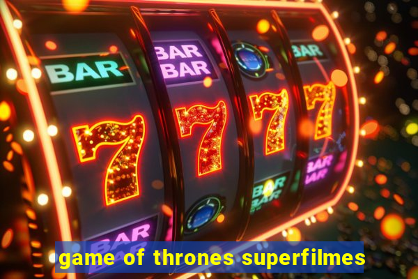 game of thrones superfilmes