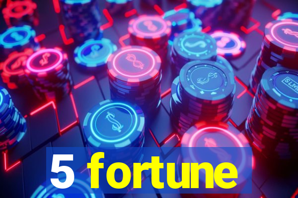 5 fortune