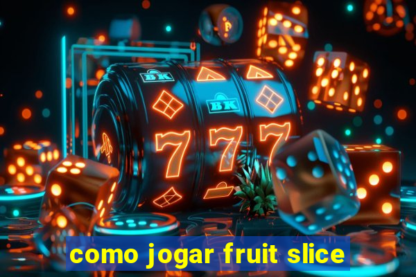 como jogar fruit slice