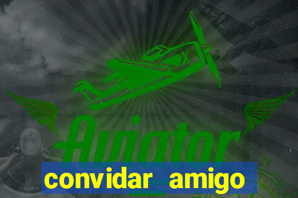 convidar amigo estrela bet