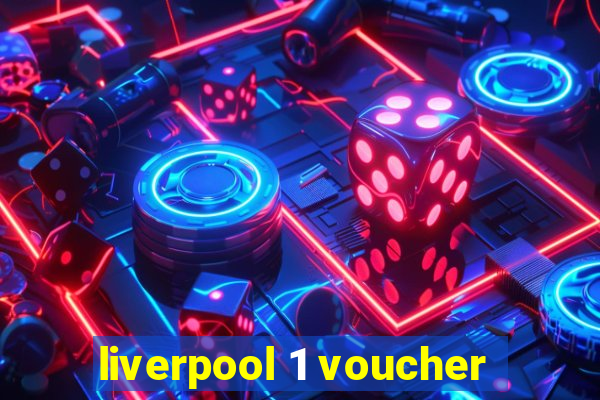 liverpool 1 voucher