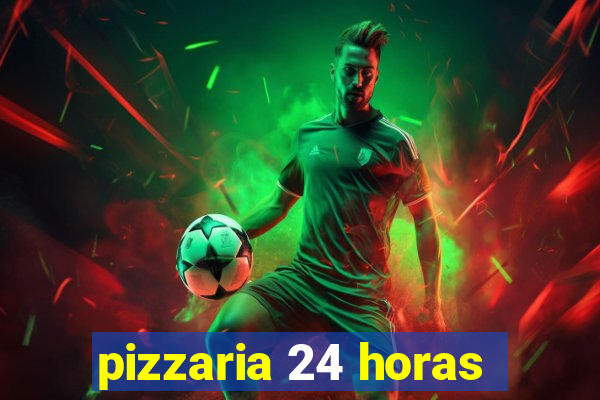 pizzaria 24 horas