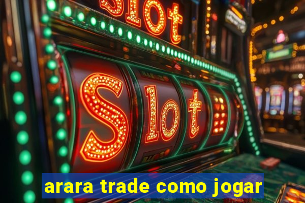 arara trade como jogar