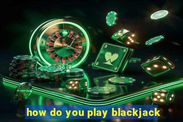 how do you play blackjack