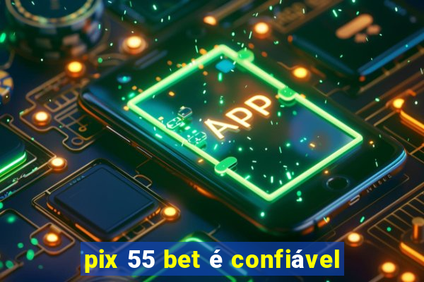 pix 55 bet é confiável