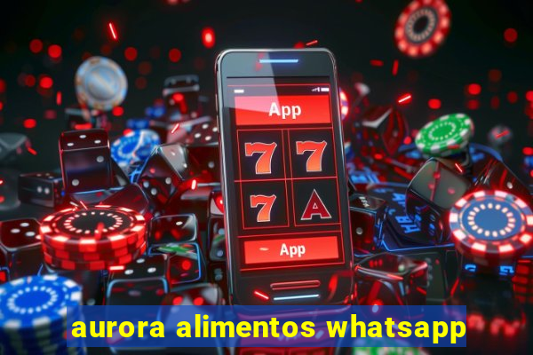 aurora alimentos whatsapp