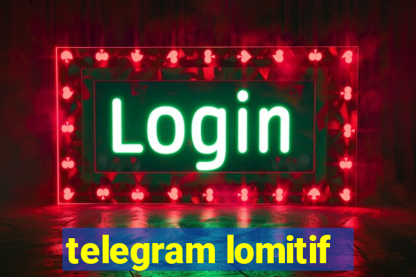 telegram lomitif