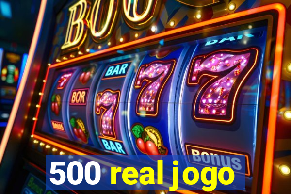 500 real jogo