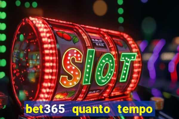 bet365 quanto tempo demora o saque