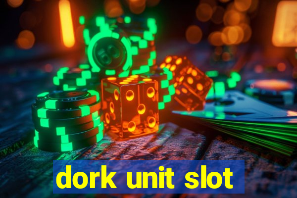 dork unit slot