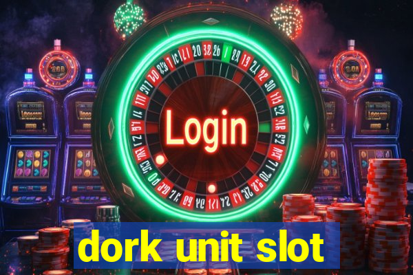 dork unit slot