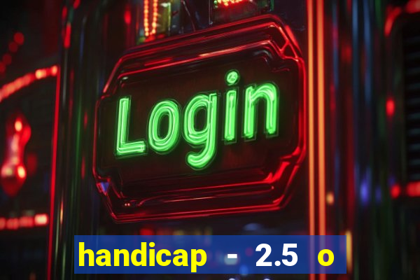 handicap - 2.5 o que significa