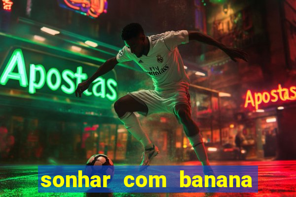 sonhar com banana no jogo do bicho