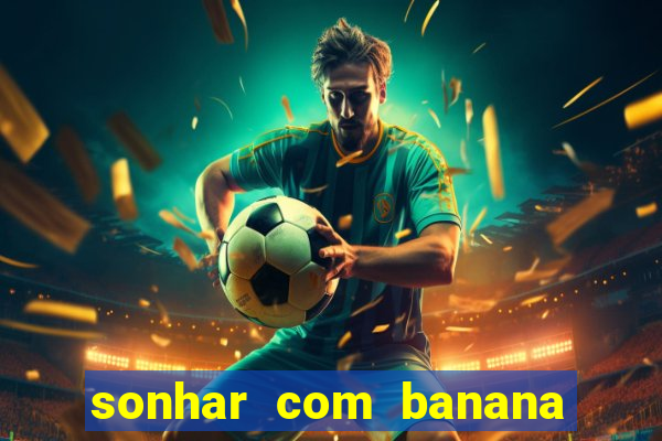 sonhar com banana no jogo do bicho