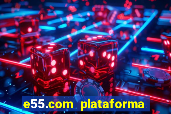 e55.com plataforma de jogos