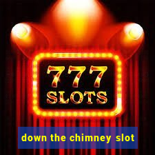 down the chimney slot