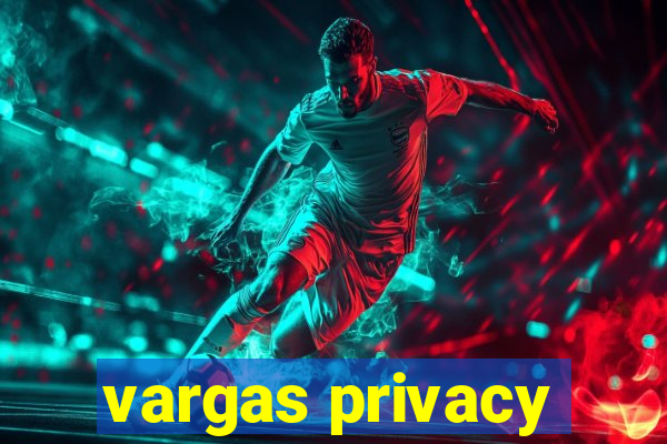 vargas privacy