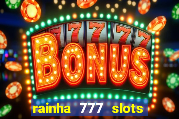 rainha 777 slots paga mesmo